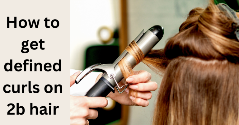 How to get defined curls on 2b hair