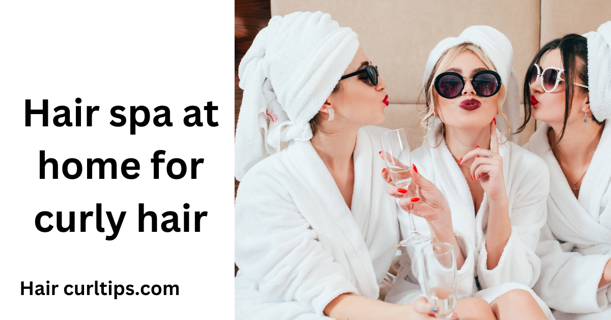 How to Do Hair Spa at Home for Curly Hair- 7 Effective Steps 1 How to Do Hair Spa at Home for Curly Hair