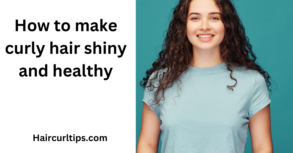 how to make curly hair shiny and healthy