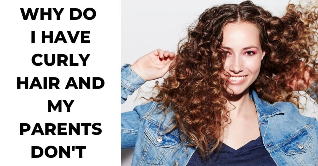 Why Do I Have Curly Hair and My Parents Don't? 7 Proven Reasons 1 Why do I have curly hair and my parents don't