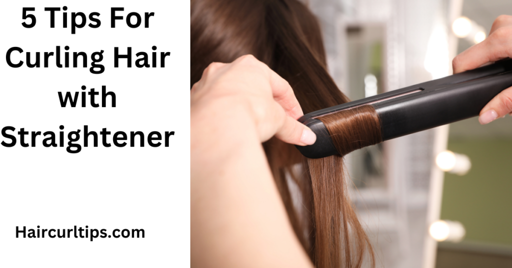 5 Best Tips For Curling Hair with Straightener