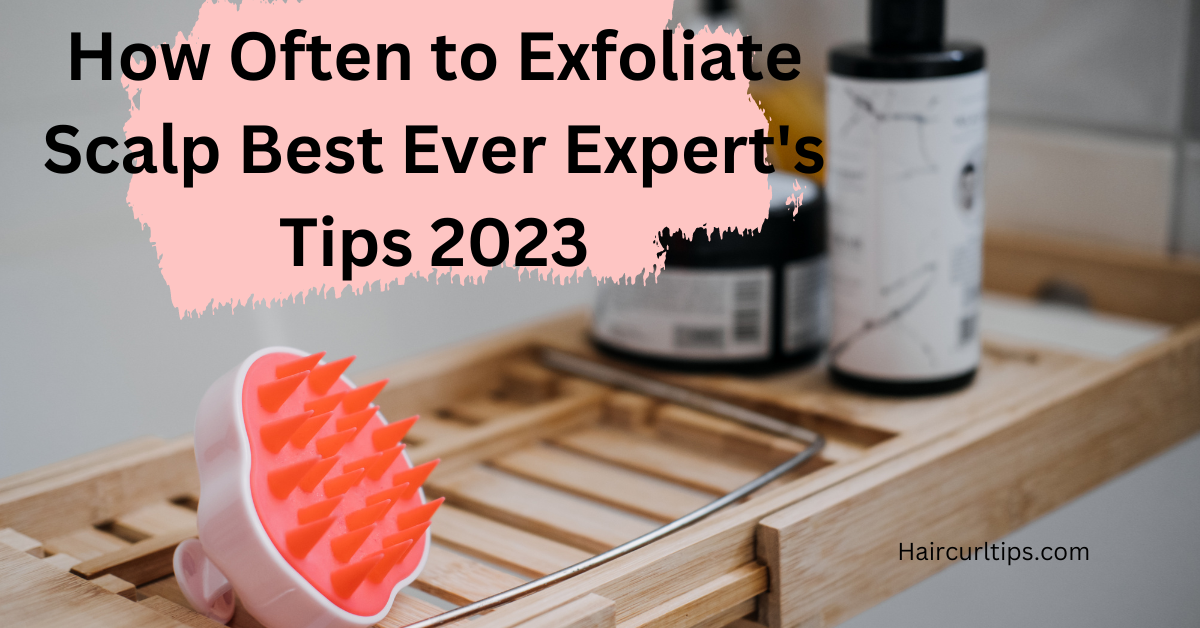 How Often to Exfoliate Scalp Best Ever Expert's Tips 2023 1 How Often to Exfoliate Scalp Best Ever Expert's Tips 2023