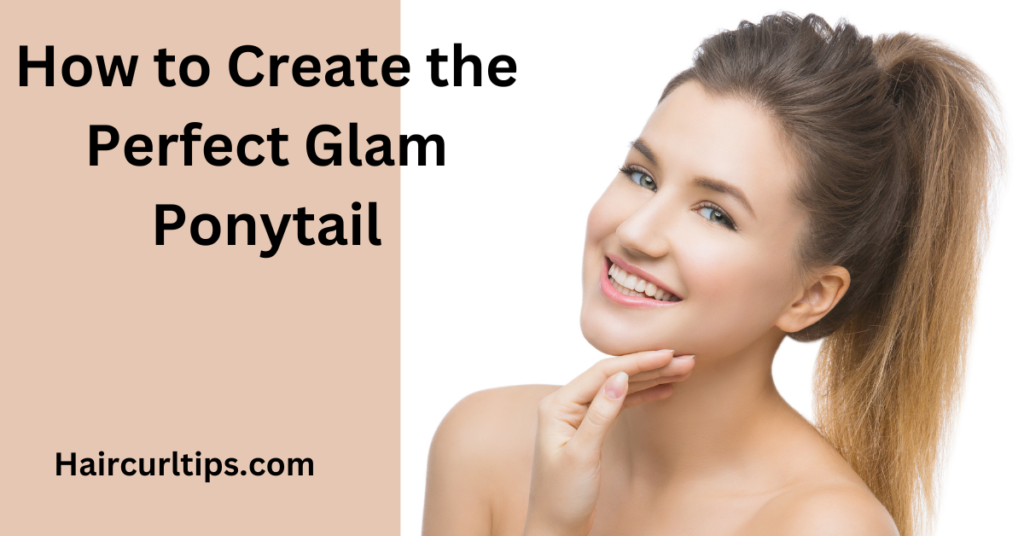 How to Create the Perfect Glam Ponytail